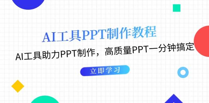 （13237期）AI工具PPT制作教程：AI工具助力PPT制作，高质量PPT一分钟搞定-副业心选