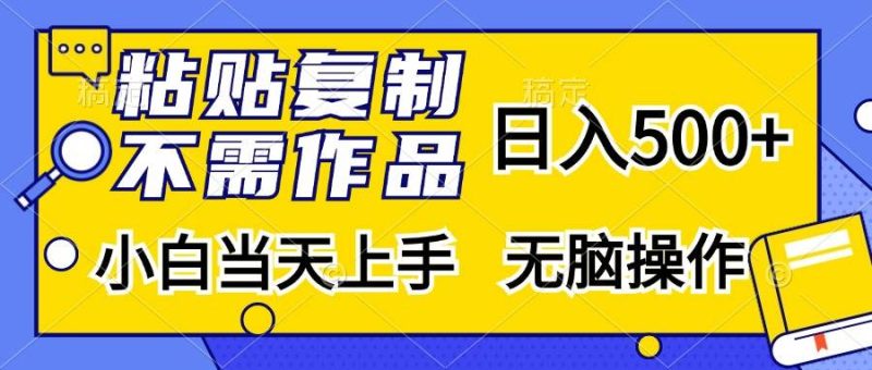（13242期）粘贴复制，无需作品，日入500+，小白当天上手，无脑操作-副业心选