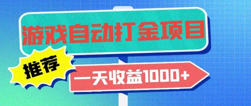（13255期）老款游戏自动打金项目，一天收益1000+ 小白无脑操作-副业心选