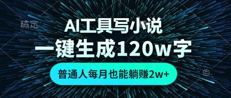 （13303期）AI工具写小说，一键生成120万字，普通人每月也能躺赚2w+ -副业心选