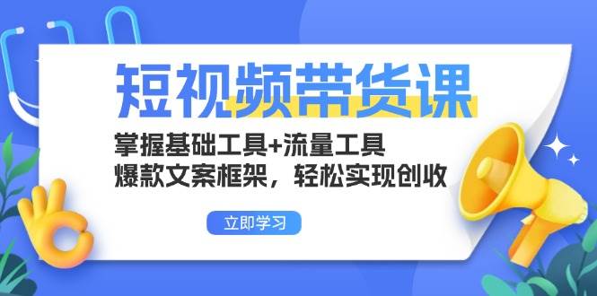 （13356期）短视频带货课：掌握基础工具+流量工具，爆款文案框架，轻松实现创收 - 副业心选-副业心选