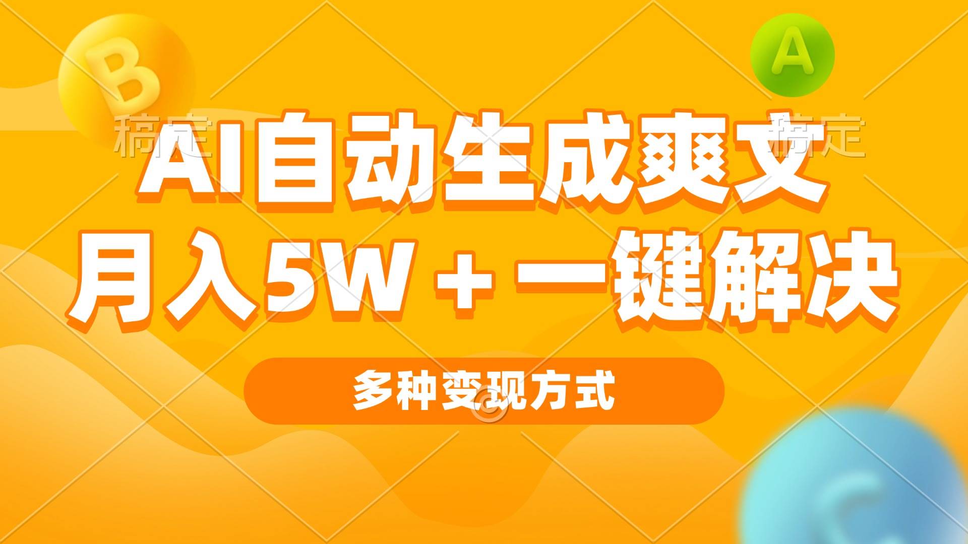 （13450期）AI自动生成爽文 月入5w+一键解决 多种变现方式 看完就会 - 副业心选-副业心选