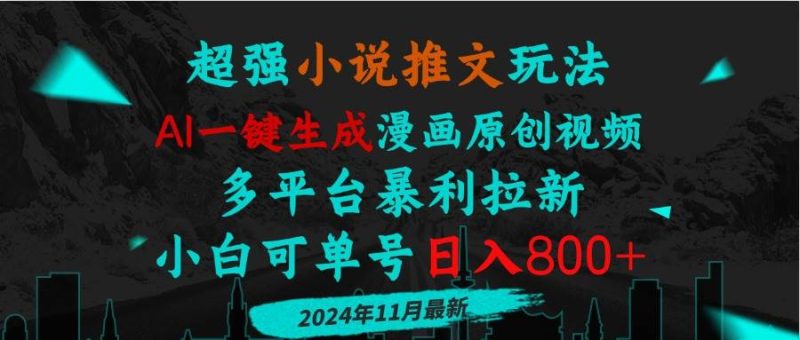 （13427期）小说推文玩法，AI一键生成漫画原创视频，多平台暴利拉新，小白可单号日…-副业心选