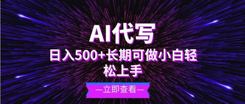 （13426期）AI代写，日入500+ 小白可做 长期项目-副业心选