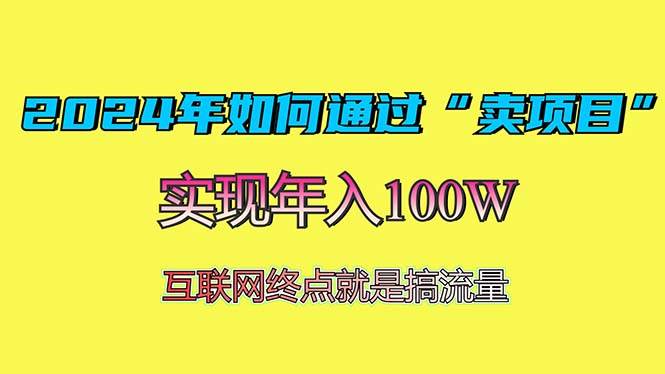 （13419期）2024年如何通过“卖项目”赚取100W：最值得尝试的盈利模式 - 副业心选-副业心选