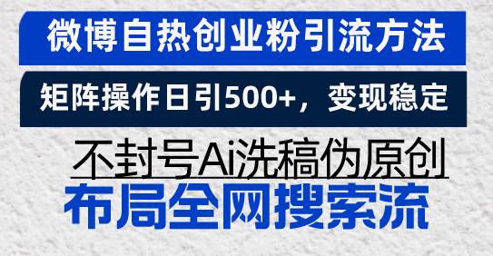 （13460期）微博自热创业粉引流方法，矩阵操作日引500+，变现稳定，不封号Ai洗稿伪… - 副业心选-副业心选
