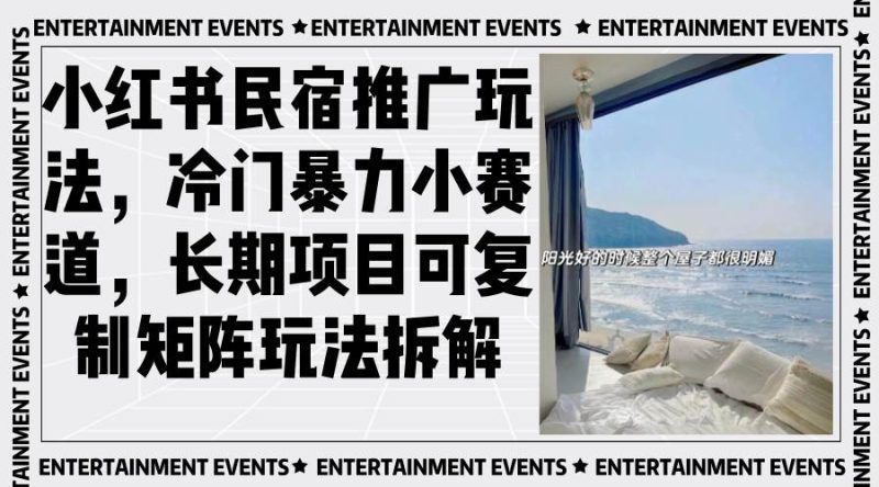 （13474期）小红书民宿推广玩法，冷门暴力小赛道，长期项目可复制矩阵玩法拆解-副业心选