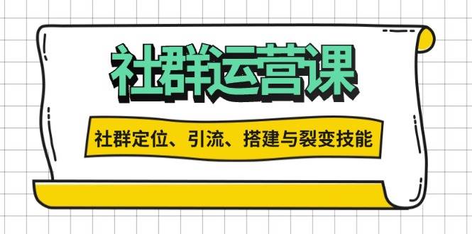 （13479期）社群运营打卡计划：解锁社群定位、引流、搭建与裂变技能-副业心选