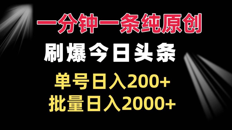 （13495期）一分钟一条纯原创  刷爆今日头条 单号日入200+ 批量日入2000+-副业心选