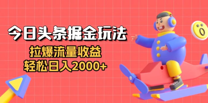 （13522期）今日头条掘金玩法：拉爆流量收益，轻松日入2000+ - 副业心选-副业心选