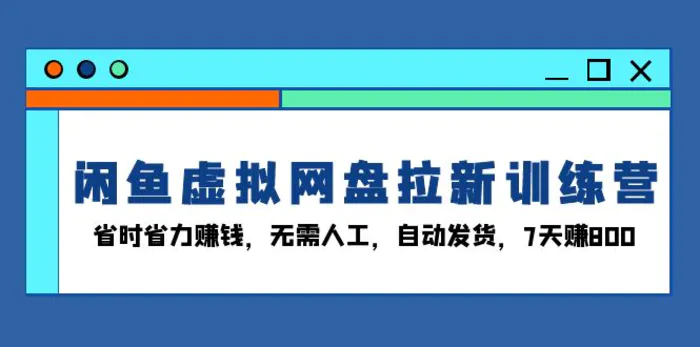 （13524期）闲鱼虚拟网盘拉新训练营：省时省力赚钱，无需人工，自动发货，7天赚800 - 副业心选-副业心选
