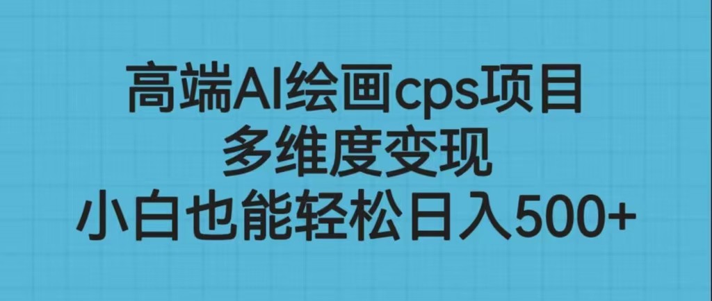 高端AI绘画cps项目，多维度变现，小白也能轻松日入500+ - 副业心选-副业心选