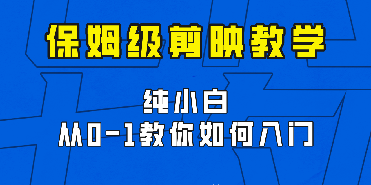 剪映保姆级剪辑教程，实操得来的技巧，绝对干货满满！ - 副业心选-副业心选
