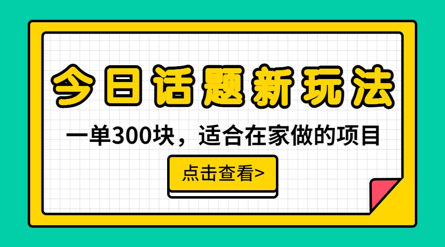 一单300块，今日话题全新玩法，无需剪辑配音，一部手机接广告月入过万 - 副业心选-副业心选