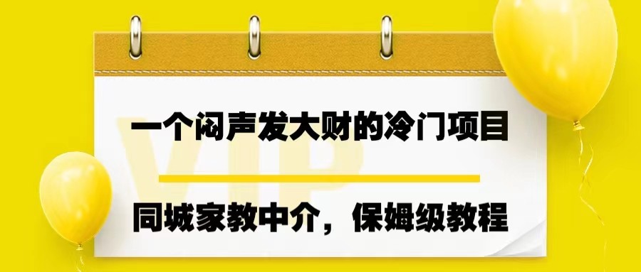一个闷声发大财的冷门项目，同城家教中介，操作简单，一个月变现7000+，保姆级教程 - 副业心选-副业心选