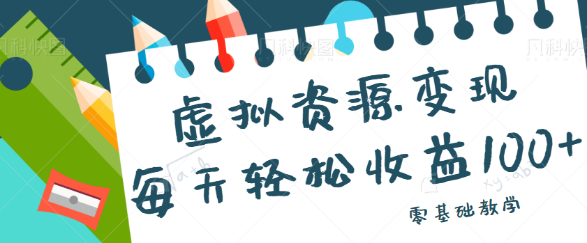 虚拟资源变现项目，0基础小白也能操作，每天轻松收益50-100+【视频教程】 - 副业心选-副业心选