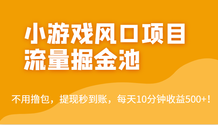 外面收费5000+的小游戏风口项目流量掘金池，不用撸包，提现秒到账，日收益500+！ - 副业心选-副业心选