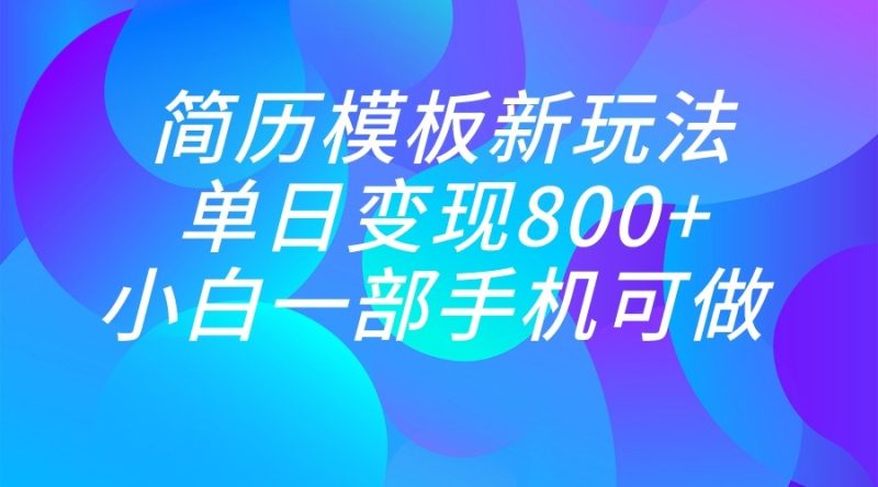 单日变现800+，简历模板新玩法，小白一部手机都可做-副业心选
