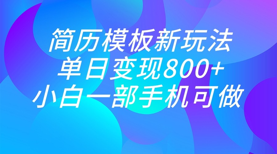 单日变现800+，简历模板新玩法，小白一部手机都可做 - 副业心选-副业心选