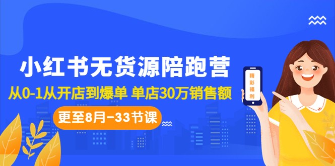 小红书无货源陪跑营：从0-1从开店到爆单 单店30万销售额（更至8月-33节课）-副业心选