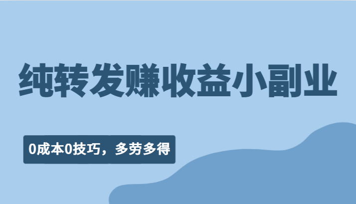 纯转发赚收益型小副业、0成本0技巧，随时随地可做，多劳多得！-副业心选