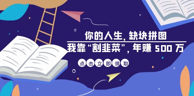 某高赞电子书《你的 人生，缺块 拼图——我靠“割韭菜”，年赚 500 万》-副业心选