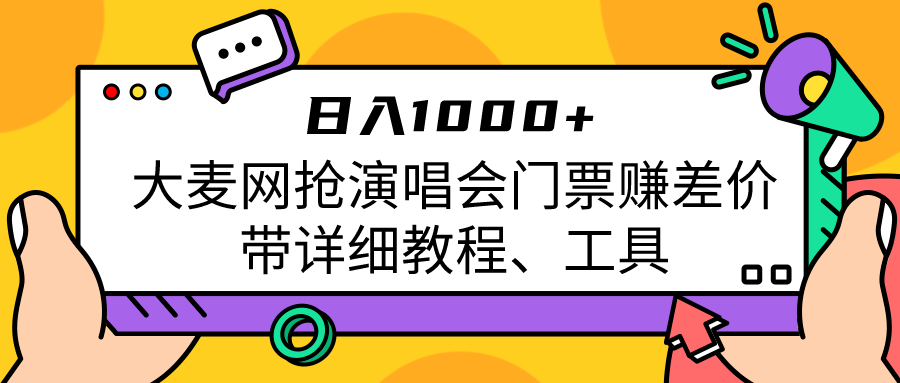 大麦网抢演唱会门票赚差价带详细教程、工具日入1000＋ - 副业心选-副业心选