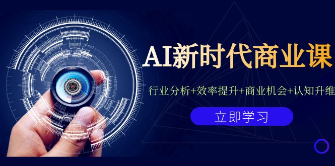 AI新时代商业课：行业分析+效率提升+商业机会+认知升维（40节课+附件）-副业心选