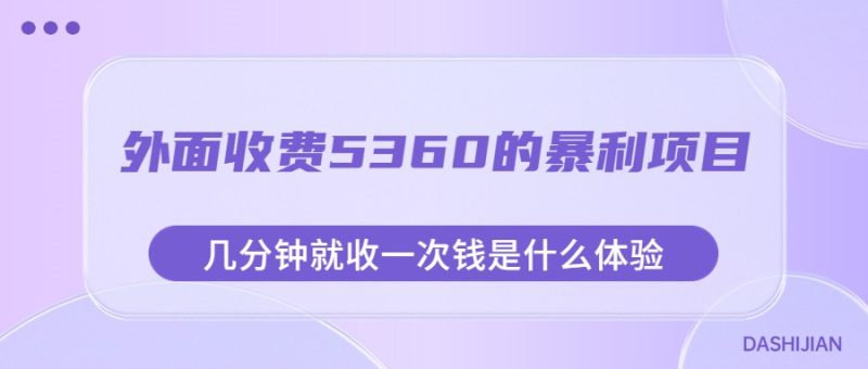 外面收费5360的暴利项目，几分钟就收一次钱是什么体验，附素材-副业心选