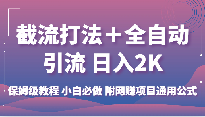 截流打法＋全自动引流 日入2K 保姆级教程 小白必做   附网赚项目通用公式-副业心选