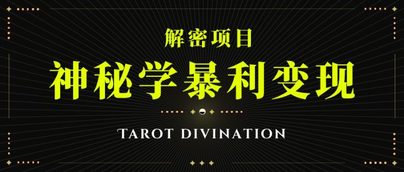塔罗牌神秘学暴利变现，个人月入三万，团队月入十万！-副业心选