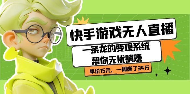 快手游戏无人直播：一条龙的变现系统帮你无忧躺赚 单价15元，一周赚了34万 - 副业心选-副业心选