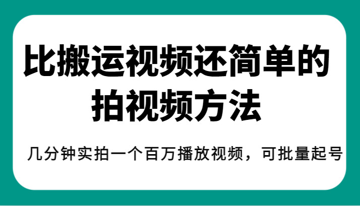 揭秘！比搬运视频还简单的拍视频方法，几分钟实拍一个百万播放视频，可批量起号 - 副业心选-副业心选