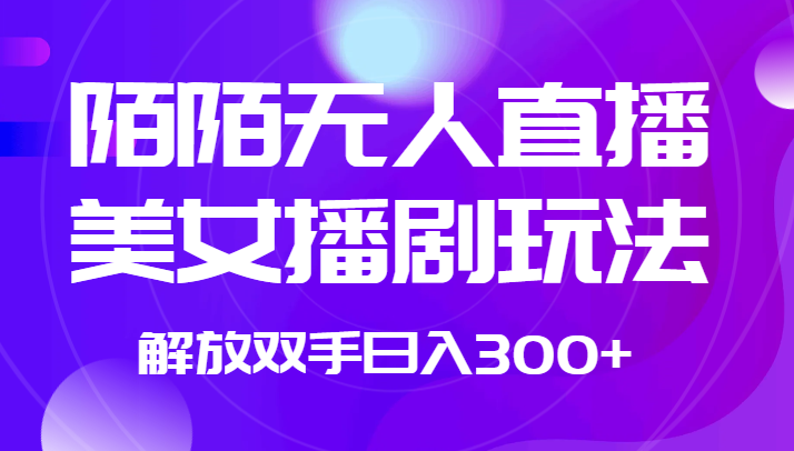 外面收费1980的陌陌无人直播美女播剧玩法 解放双手日入300+-副业心选
