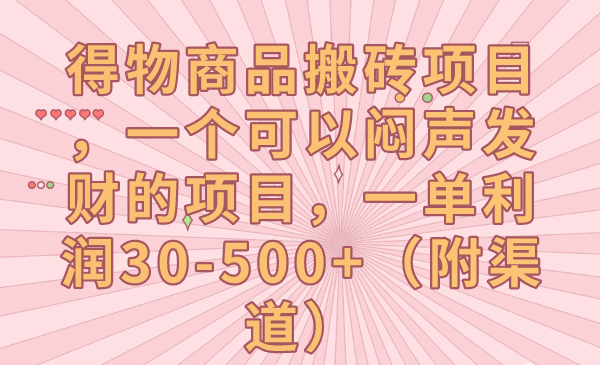 得物商品搬砖项目，一个可以闷声发财的项目，一单利润30-500+（附渠道）-副业心选