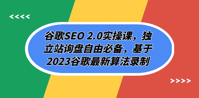 谷歌SEO 2.0实操课，独立站询盘自由必备，基于2023谷歌最新算法录制（94节）-副业心选