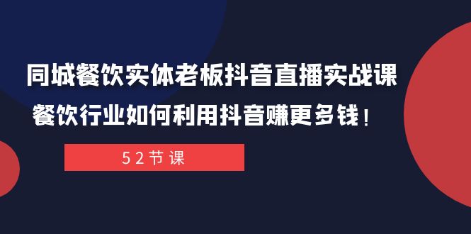同城餐饮实体老板抖音直播实战课：餐饮行业如何利用抖音赚更多钱！ - 副业心选-副业心选