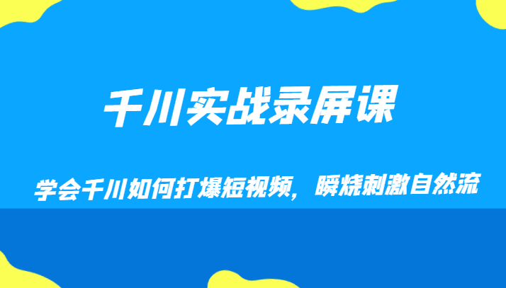 千川实战录屏课，学会千川如何打爆短视频，瞬烧刺激自然流 - 副业心选-副业心选