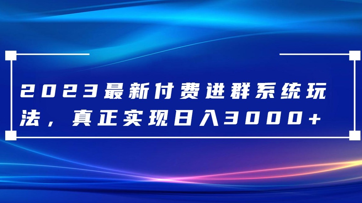 2023最新付费进群系统，日入3000+，送全套源码 - 副业心选-副业心选