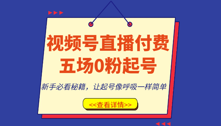 视频号直播付费五场0粉起号课，新手必看秘籍，让起号像呼吸一样简单 - 副业心选-副业心选