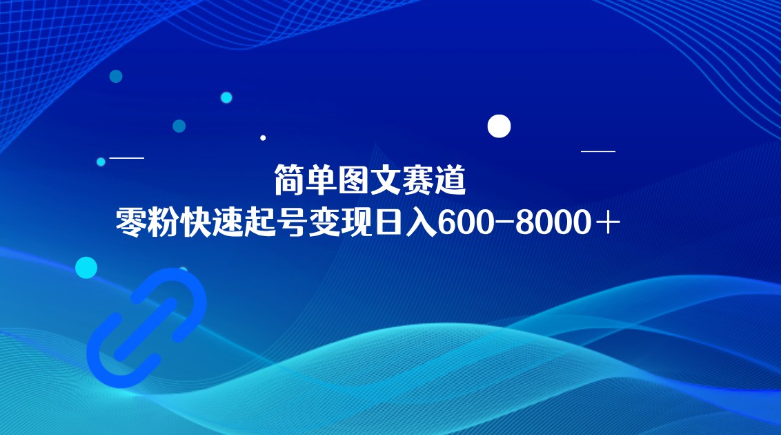 简单图文赛道，零粉快速起号变现日600-8000＋，可放大矩阵操作 - 副业心选-副业心选