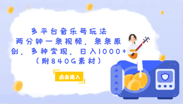 多平台音乐号玩法，两分钟一条视频，条条原创，多种变现，日入1000+（附840G素材）-副业心选