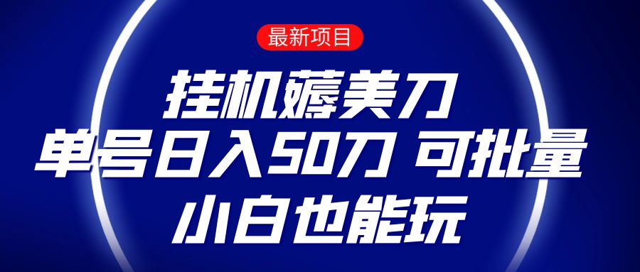 薅羊毛项目 零投入挂机薅美刀 单号日入50刀 可批量 小白也能玩 - 副业心选-副业心选