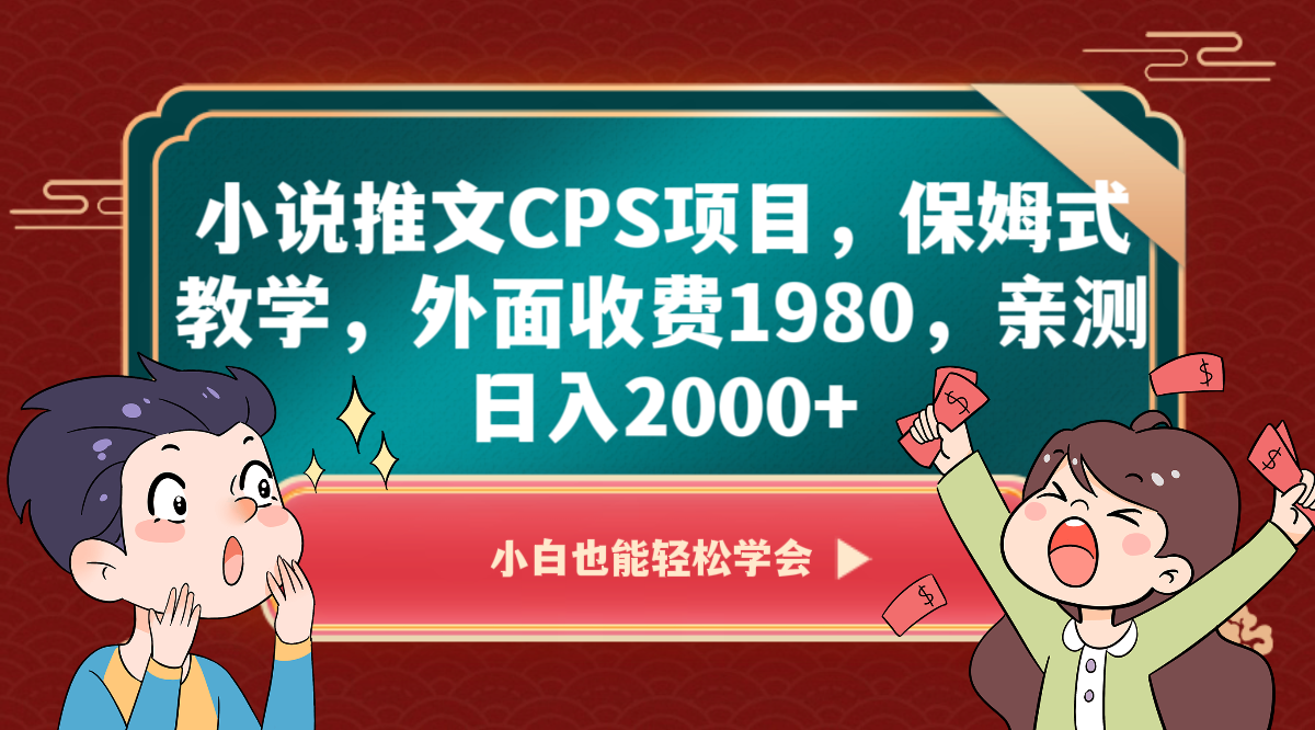 小说推文CPS项目，保姆式教学，外面收费1980，亲测日入2000+ - 副业心选-副业心选