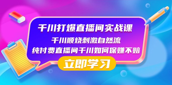 千川打爆直播间实战课：千川顺烧刺激自然流 纯付费直播间千川如何保赚不赔-副业心选
