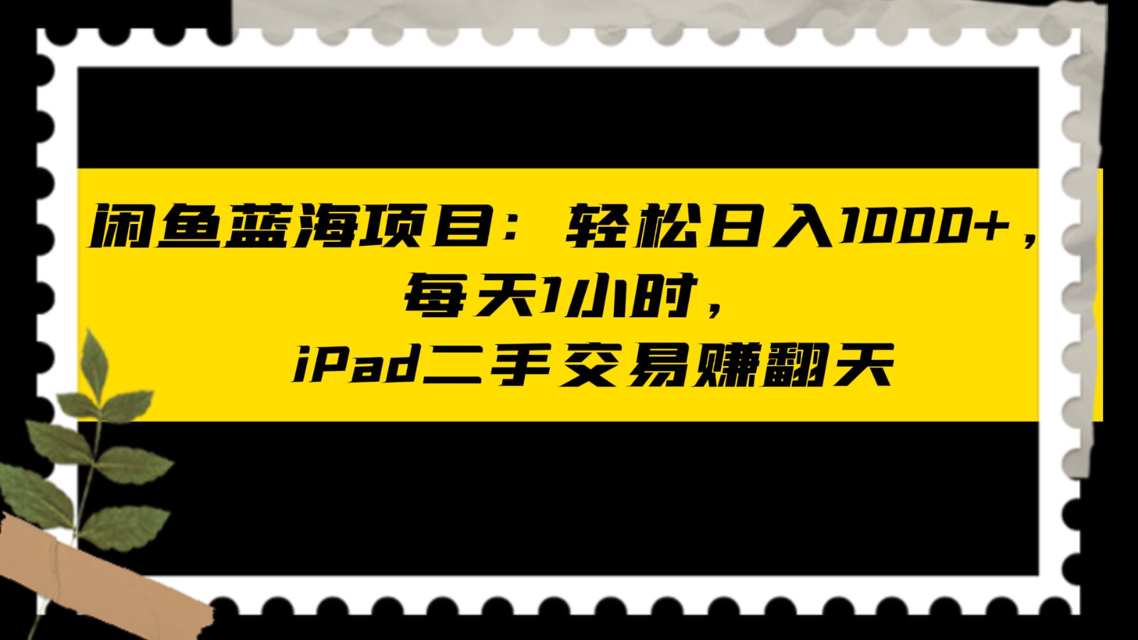 闲鱼蓝海项目轻松日入1000+，每天1小时， iPad二手交易赚翻天 - 副业心选-副业心选