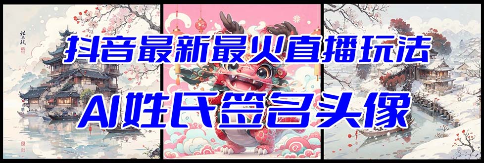 抖音最新最火Ai姓氏签名头像直播玩法（含开播视频教程+头像AI自动生成软件) - 副业心选-副业心选