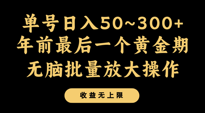 年前最后一个黄金期，单号日入300+，可无脑批量放大操作-副业心选