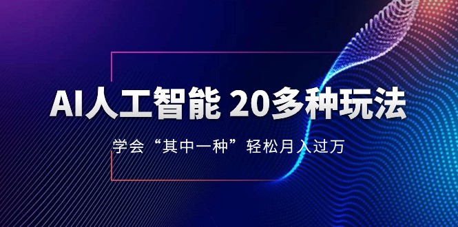 人工智能的几十种最新玩法，学会一种月入1到10w（含素材、模型） - 副业心选-副业心选