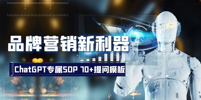 品牌营销新利器：ChatGPT专属SOP，70+提问模板-副业心选